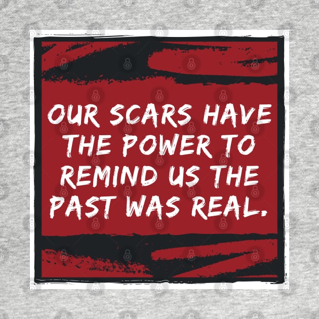 Our Scars Remind Us the Past was Real Quote by OrionLodubyal